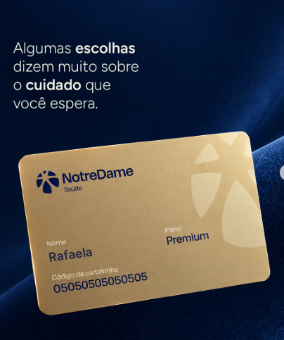 Cartão Premium NotreDame Saúde: algumas escolhas dizem muito sobre o cuidado que você espera.